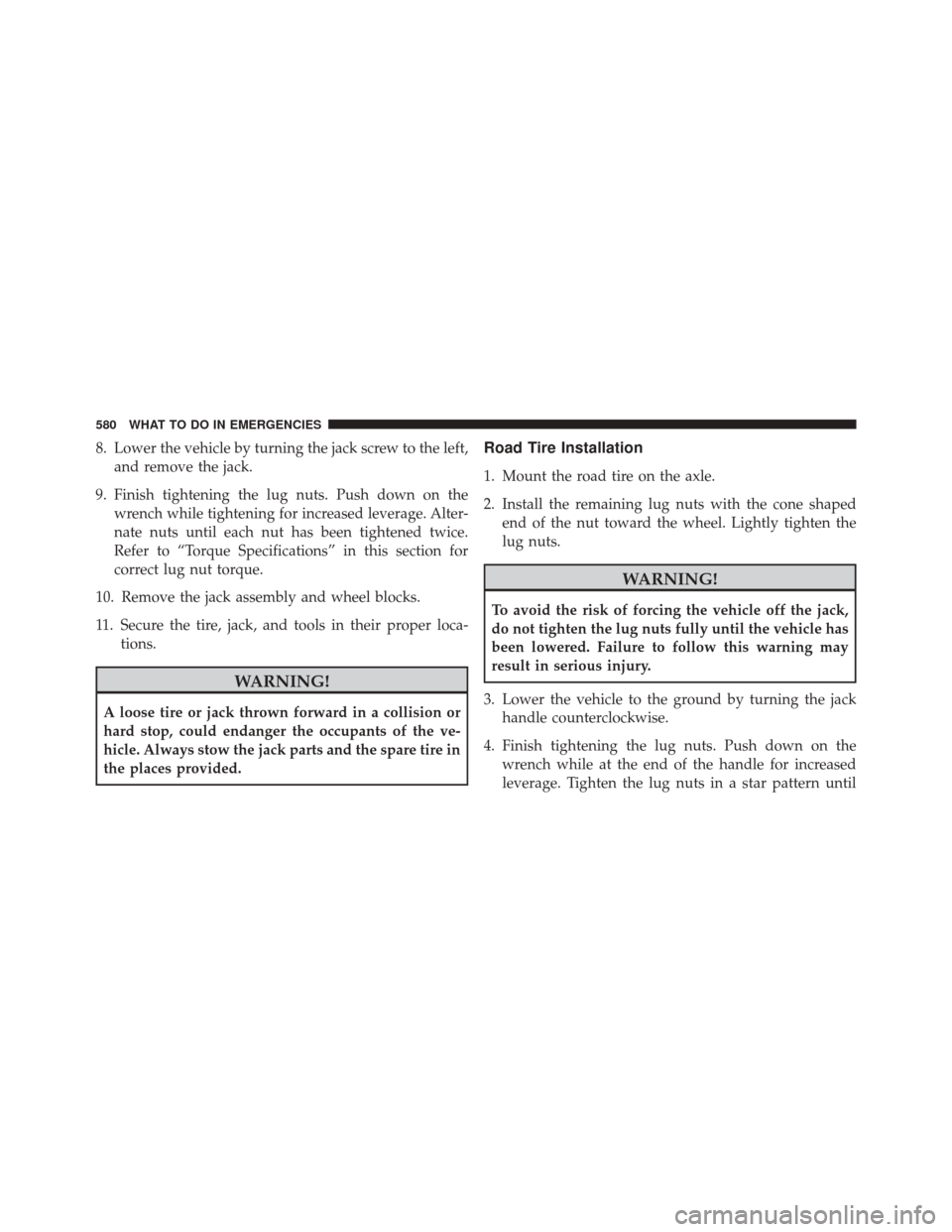 JEEP WRANGLER 2016 JK / 3.G Owners Manual 8. Lower the vehicle by turning the jack screw to the left,and remove the jack.
9. Finish tightening the lug nuts. Push down on the wrench while tightening for increased leverage. Alter-
nate nuts unt JEEP WRANGLER 2016 JK / 3.G Owners Manual 8. Lower the vehicle by turning the jack screw to the left,and remove the jack.
9. Finish tightening the lug nuts. Push down on the wrench while tightening for increased leverage. Alter-
nate nuts unt