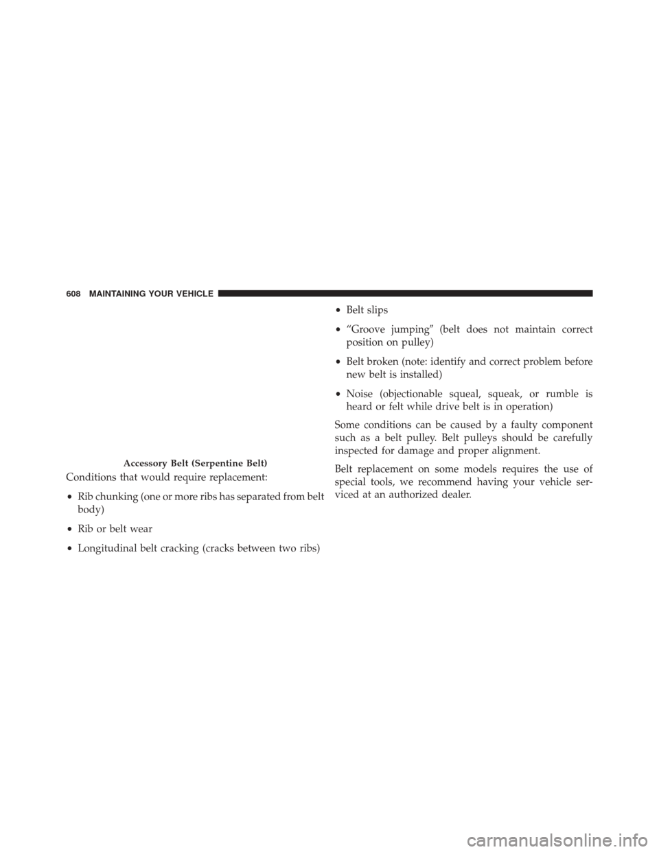 JEEP WRANGLER 2016 JK / 3.G Owners Manual Conditions that would require replacement:
•Rib chunking (one or more ribs has separated from belt
body)
• Rib or belt wear
• Longitudinal belt cracking (cracks between two ribs) •
Belt slips
JEEP WRANGLER 2016 JK / 3.G Owners Manual Conditions that would require replacement:
•Rib chunking (one or more ribs has separated from belt
body)
• Rib or belt wear
• Longitudinal belt cracking (cracks between two ribs) •
Belt slips
