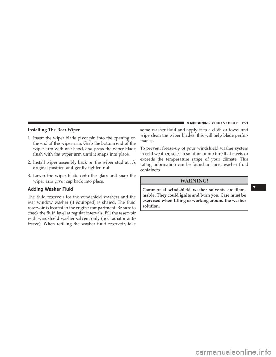 JEEP WRANGLER 2016 JK / 3.G User Guide Installing The Rear Wiper
1. Insert the wiper blade pivot pin into the opening onthe end of the wiper arm. Grab the bottom end of the
wiper arm with one hand, and press the wiper blade
flush with the JEEP WRANGLER 2016 JK / 3.G User Guide Installing The Rear Wiper
1. Insert the wiper blade pivot pin into the opening onthe end of the wiper arm. Grab the bottom end of the
wiper arm with one hand, and press the wiper blade
flush with the
