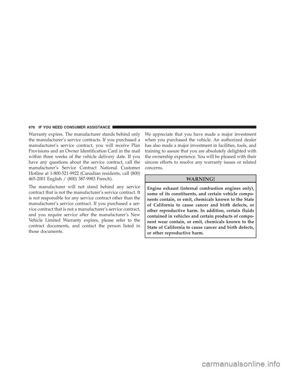 JEEP WRANGLER 2016 JK / 3.G Workshop Manual Warranty expires. The manufacturer stands behind only
the manufacturer’s service contracts. If you purchased a
manufacturer’s service contract, you will receive Plan
Provisions and an Owner Identi JEEP WRANGLER 2016 JK / 3.G Workshop Manual Warranty expires. The manufacturer stands behind only
the manufacturer’s service contracts. If you purchased a
manufacturer’s service contract, you will receive Plan
Provisions and an Owner Identi