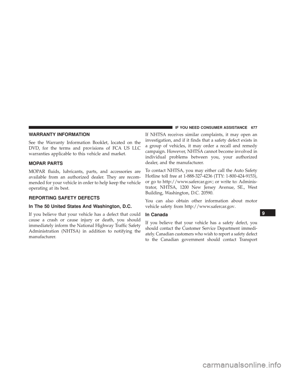 JEEP WRANGLER 2016 JK / 3.G Owners Manual WARRANTY INFORMATION
See the Warranty Information Booklet, located on the
DVD, for the terms and provisions of FCA US LLC
warranties applicable to this vehicle and market.
MOPAR PARTS
MOPAR fluids, lu