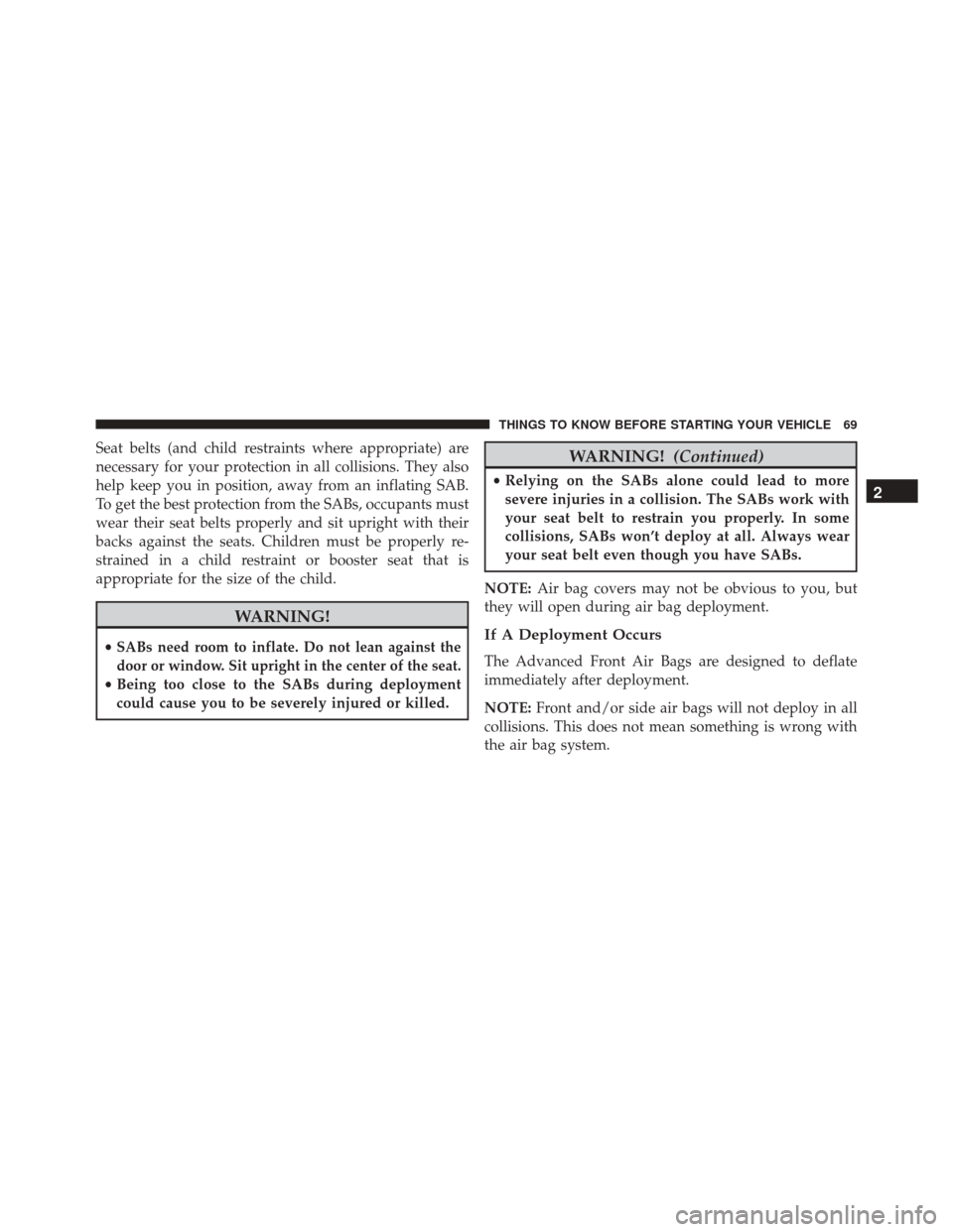 JEEP WRANGLER 2016 JK / 3.G Manual PDF Seat belts (and child restraints where appropriate) are
necessary for your protection in all collisions. They also
help keep you in position, away from an inflating SAB.
To get the best protection fro