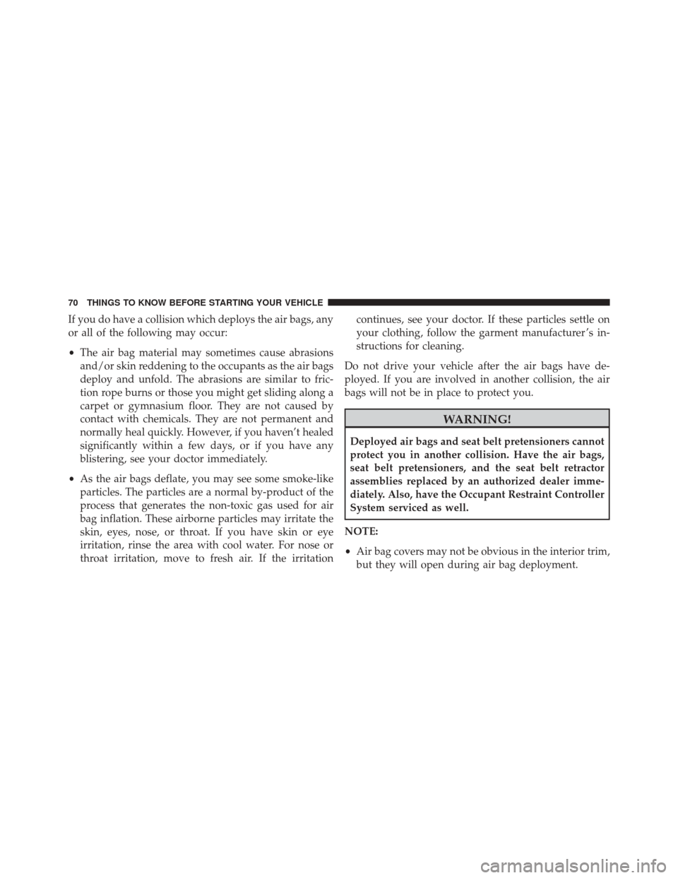 JEEP WRANGLER 2016 JK / 3.G Manual PDF If you do have a collision which deploys the air bags, any
or all of the following may occur:
•The air bag material may sometimes cause abrasions
and/or skin reddening to the occupants as the air ba