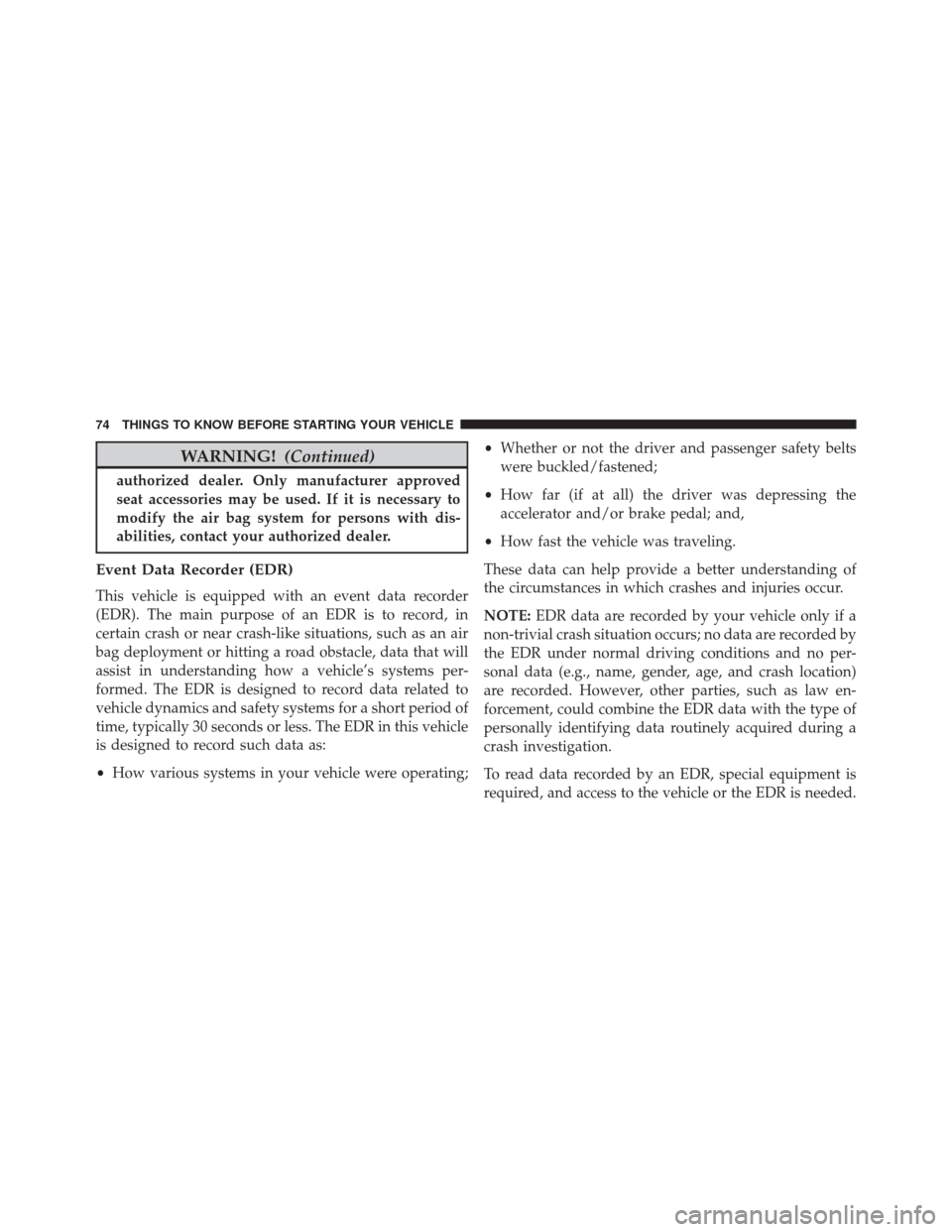 JEEP WRANGLER 2016 JK / 3.G Owners Manual WARNING!(Continued)
authorized dealer. Only manufacturer approved
seat accessories may be used. If it is necessary to
modify the air bag system for persons with dis-
abilities, contact your authorized