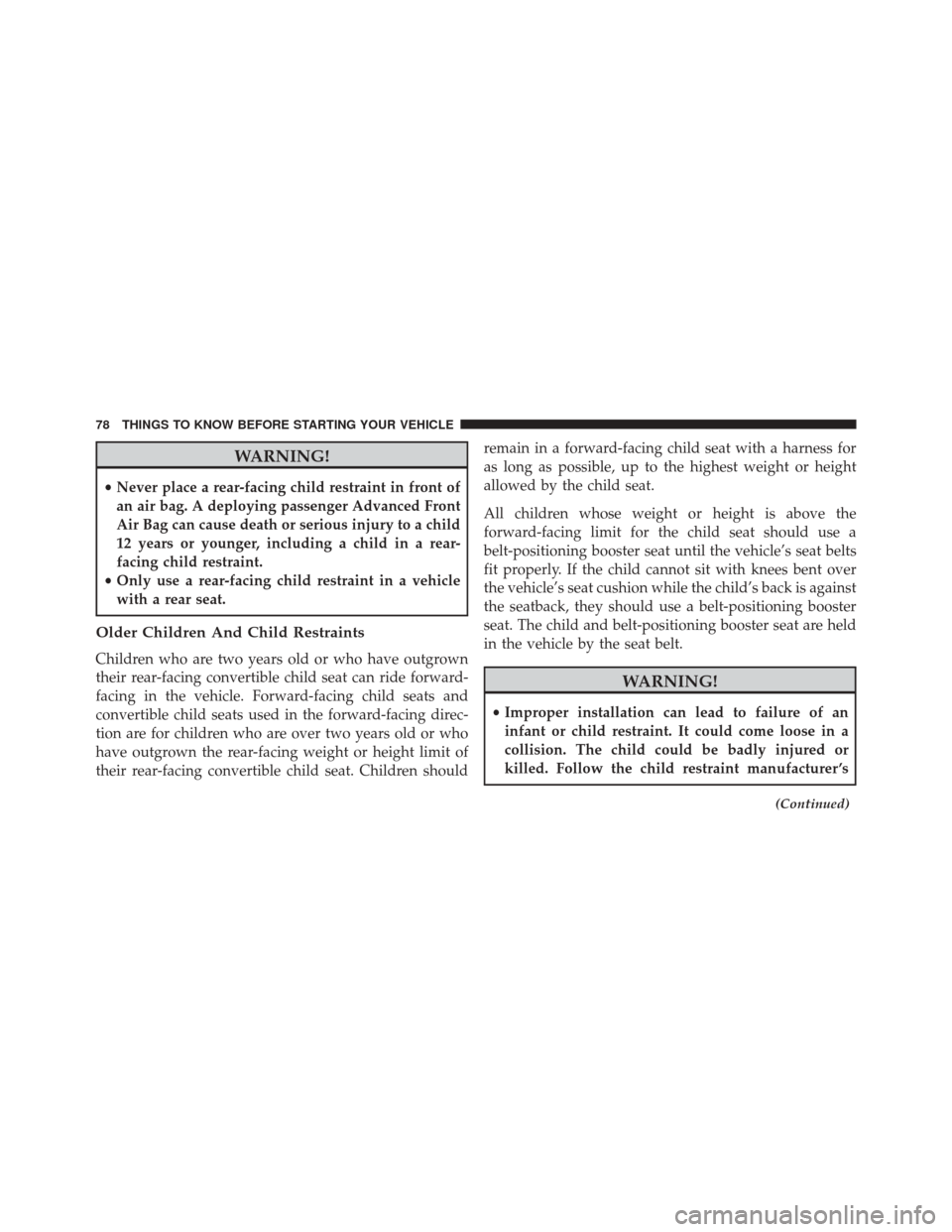 JEEP WRANGLER 2016 JK / 3.G Manual PDF WARNING!
•Never place a rear-facing child restraint in front of
an air bag. A deploying passenger Advanced Front
Air Bag can cause death or serious injury to a child
12 years or younger, including a