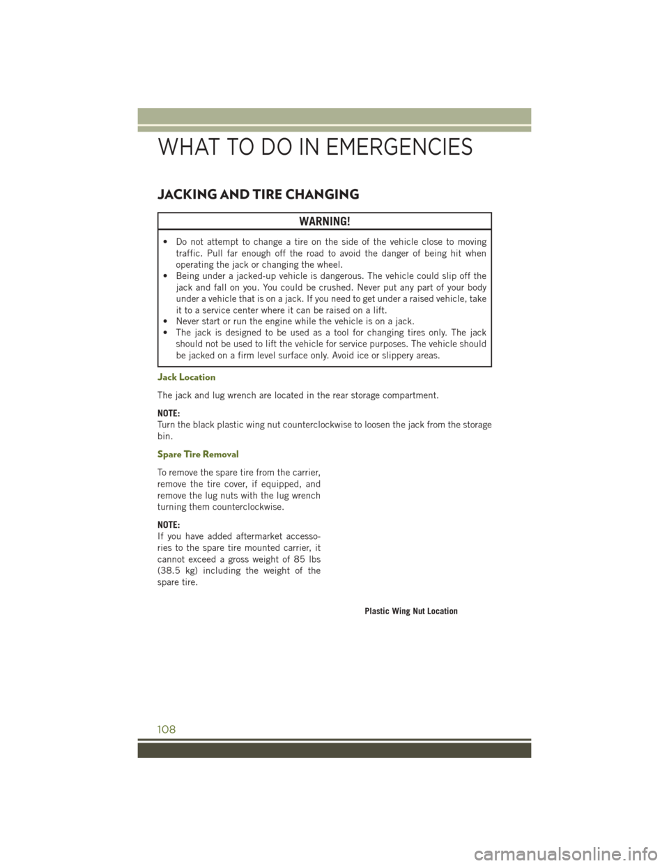 JEEP WRANGLER 2016 JK / 3.G User Guide JACKING AND TIRE CHANGING
WARNING!
• Do not attempt to change a tire on the side of the vehicle close to movingtraffic. Pull far enough off the road to avoid the danger of being hit when
operating t JEEP WRANGLER 2016 JK / 3.G User Guide JACKING AND TIRE CHANGING
WARNING!
• Do not attempt to change a tire on the side of the vehicle close to movingtraffic. Pull far enough off the road to avoid the danger of being hit when
operating t
