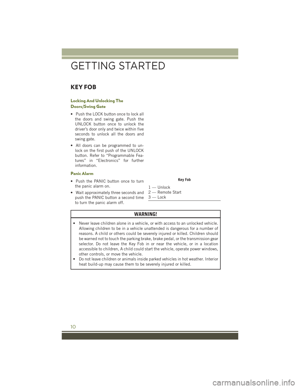 JEEP WRANGLER 2016 JK / 3.G User Guide KEY FOB
Locking And Unlocking The
Doors/Swing Gate
• Push the LOCK button once to lock allthe doors and swing gate. Push the
UNLOCK button once to unlock the
driver’s door only and twice within fi