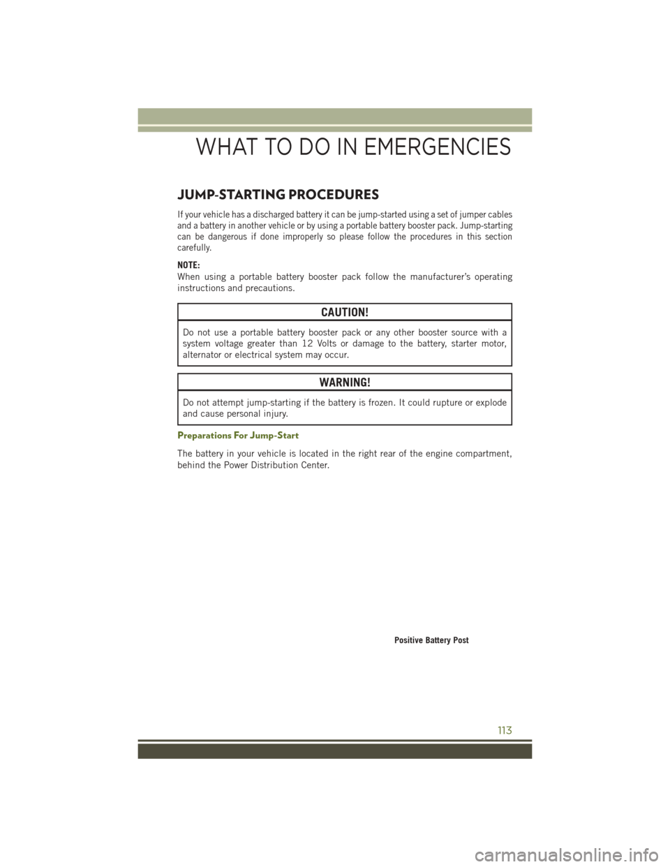 JEEP WRANGLER 2016 JK / 3.G Owners Manual JUMP-STARTING PROCEDURES
If your vehicle has a discharged battery it can be jump-started using a set of jumper cables
and a battery in another vehicle or by using a portable battery booster pack. Jump JEEP WRANGLER 2016 JK / 3.G Owners Manual JUMP-STARTING PROCEDURES
If your vehicle has a discharged battery it can be jump-started using a set of jumper cables
and a battery in another vehicle or by using a portable battery booster pack. Jump