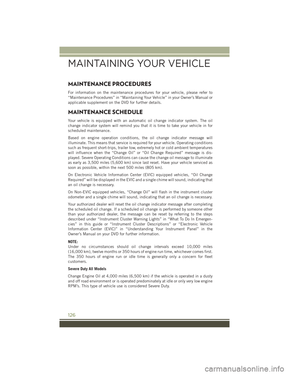 JEEP WRANGLER 2016 JK / 3.G User Guide MAINTENANCE PROCEDURES
For information on the maintenance procedures for your vehicle, please refer to
“Maintenance Procedures” in “Maintaining Your Vehicle” in your Owner’s Manual or
applic