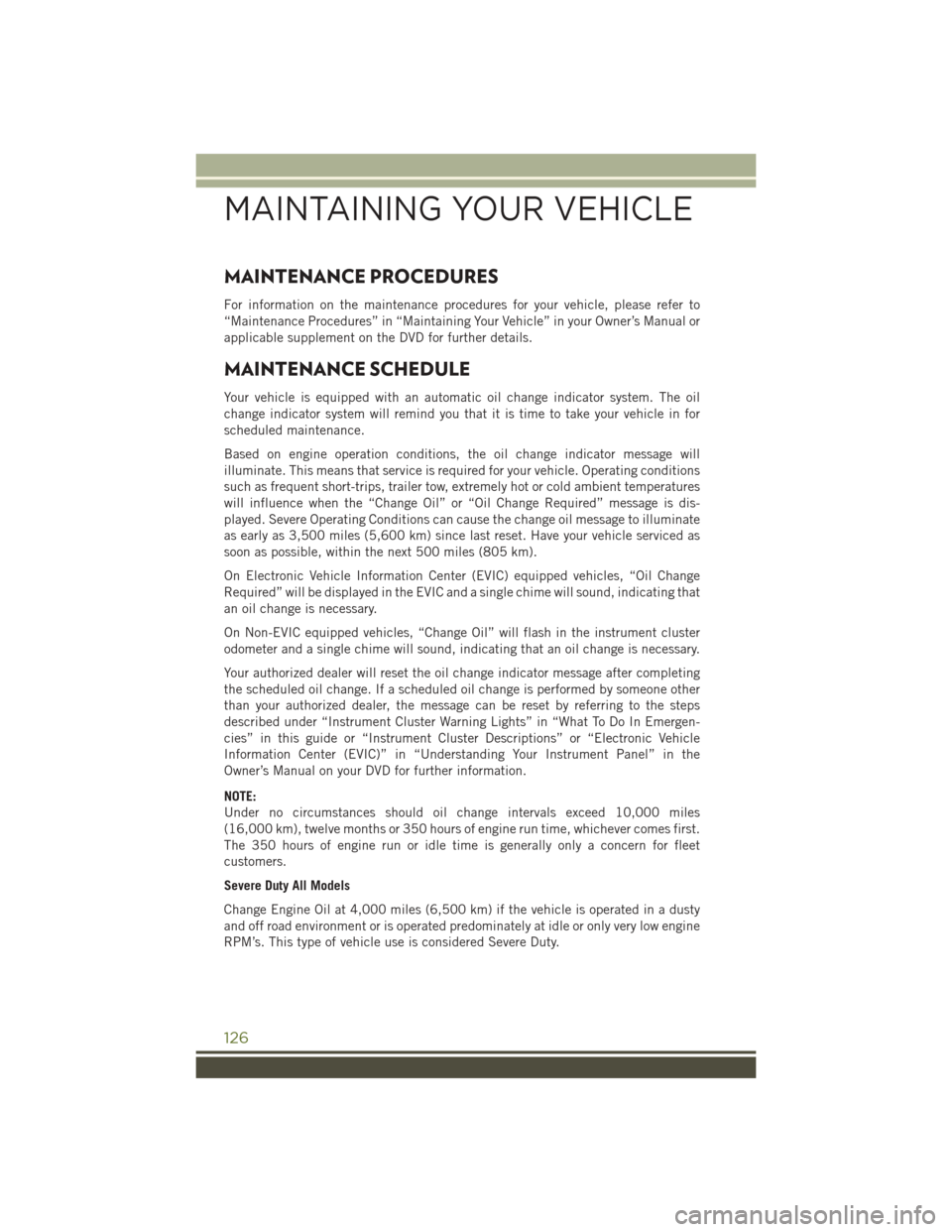 JEEP WRANGLER 2016 JK / 3.G User Guide MAINTENANCE PROCEDURES
For information on the maintenance procedures for your vehicle, please refer to
“Maintenance Procedures” in “Maintaining Your Vehicle” in your Owner’s Manual or
applic JEEP WRANGLER 2016 JK / 3.G User Guide MAINTENANCE PROCEDURES
For information on the maintenance procedures for your vehicle, please refer to
“Maintenance Procedures” in “Maintaining Your Vehicle” in your Owner’s Manual or
applic