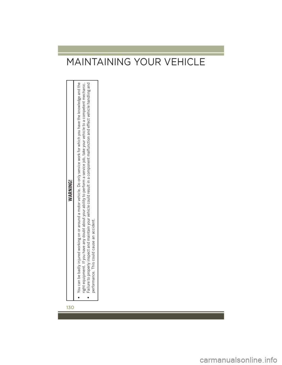 JEEP WRANGLER 2016 JK / 3.G Owners Manual WARNING!
• You can be badly injured working on or around a motor vehicle. Do only service work for which you have the knowledge and theright equipment. If you have any doubt about your ability to pe JEEP WRANGLER 2016 JK / 3.G Owners Manual WARNING!
• You can be badly injured working on or around a motor vehicle. Do only service work for which you have the knowledge and theright equipment. If you have any doubt about your ability to pe