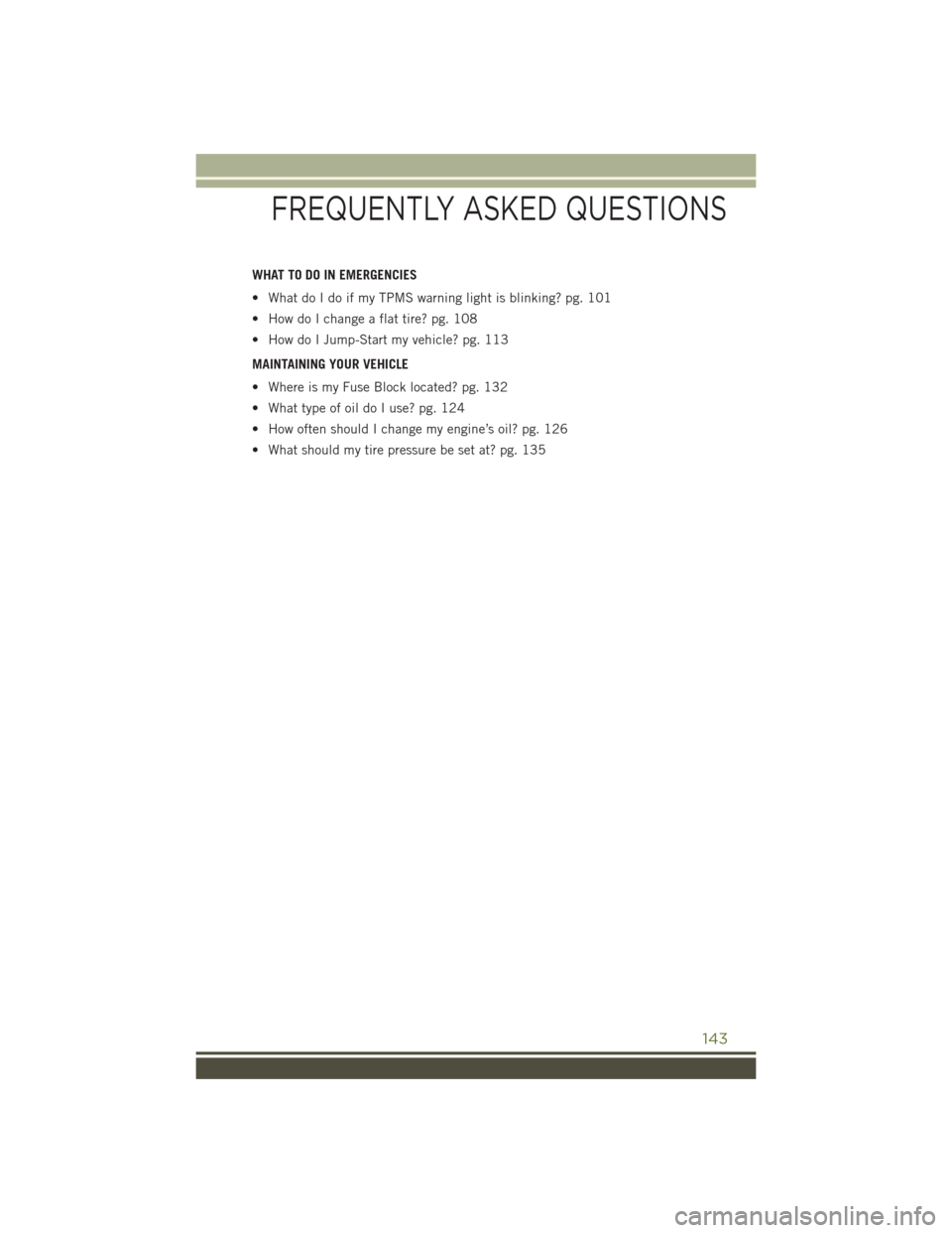 JEEP WRANGLER 2016 JK / 3.G Workshop Manual WHAT TO DO IN EMERGENCIES
• What do I do if my TPMS warning light is blinking? pg. 101
• How do I change a flat tire? pg. 108
• How do I Jump-Start my vehicle? pg. 113
MAINTAINING YOUR VEHICLE
�