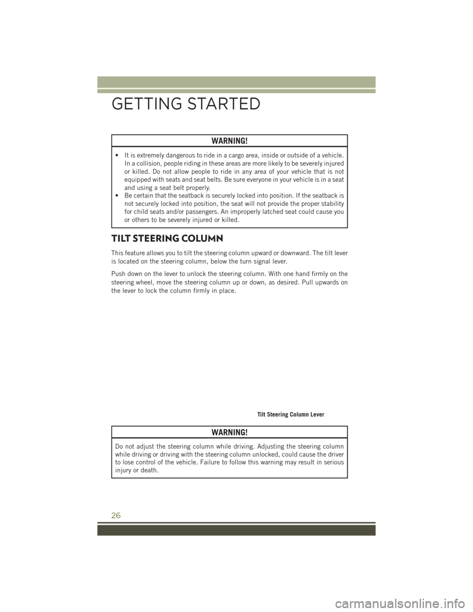 JEEP WRANGLER 2016 JK / 3.G User Guide WARNING!
• It is extremely dangerous to ride in a cargo area, inside or outside of a vehicle.In a collision, people riding in these areas are more likely to be severely injured
or killed. Do not all