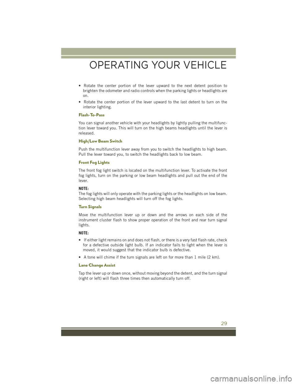 JEEP WRANGLER 2016 JK / 3.G User Guide • Rotate the center portion of the lever upward to the next detent position tobrighten the odometer and radio controls when the parking lights or headlights are
on.
• Rotate the center portion of JEEP WRANGLER 2016 JK / 3.G User Guide • Rotate the center portion of the lever upward to the next detent position tobrighten the odometer and radio controls when the parking lights or headlights are
on.
• Rotate the center portion of