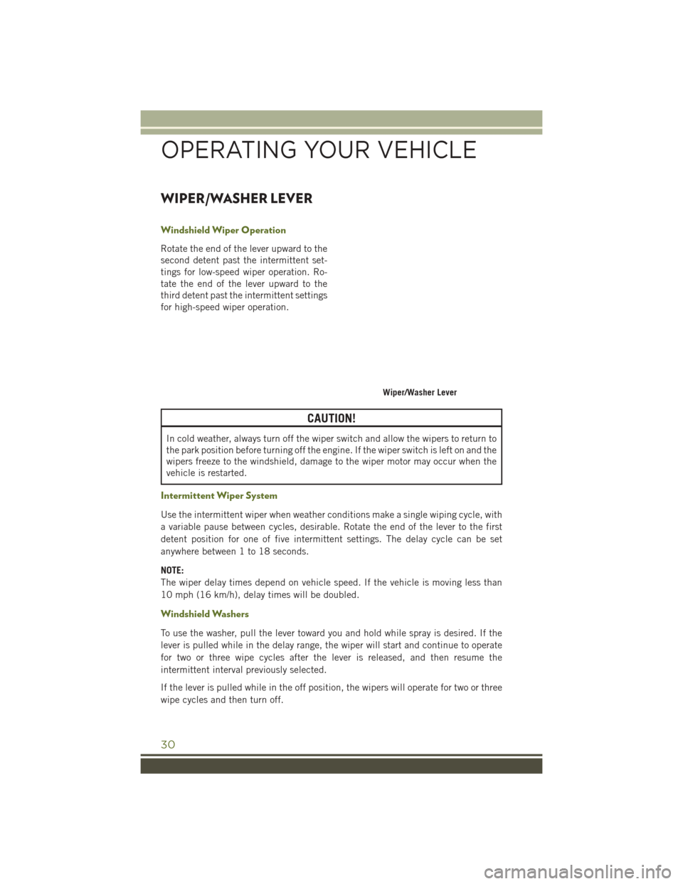 JEEP WRANGLER 2016 JK / 3.G User Guide WIPER/WASHER LEVER
Windshield Wiper Operation
Rotate the end of the lever upward to the
second detent past the intermittent set-
tings for low-speed wiper operation. Ro-
tate the end of the lever upwa JEEP WRANGLER 2016 JK / 3.G User Guide WIPER/WASHER LEVER
Windshield Wiper Operation
Rotate the end of the lever upward to the
second detent past the intermittent set-
tings for low-speed wiper operation. Ro-
tate the end of the lever upwa