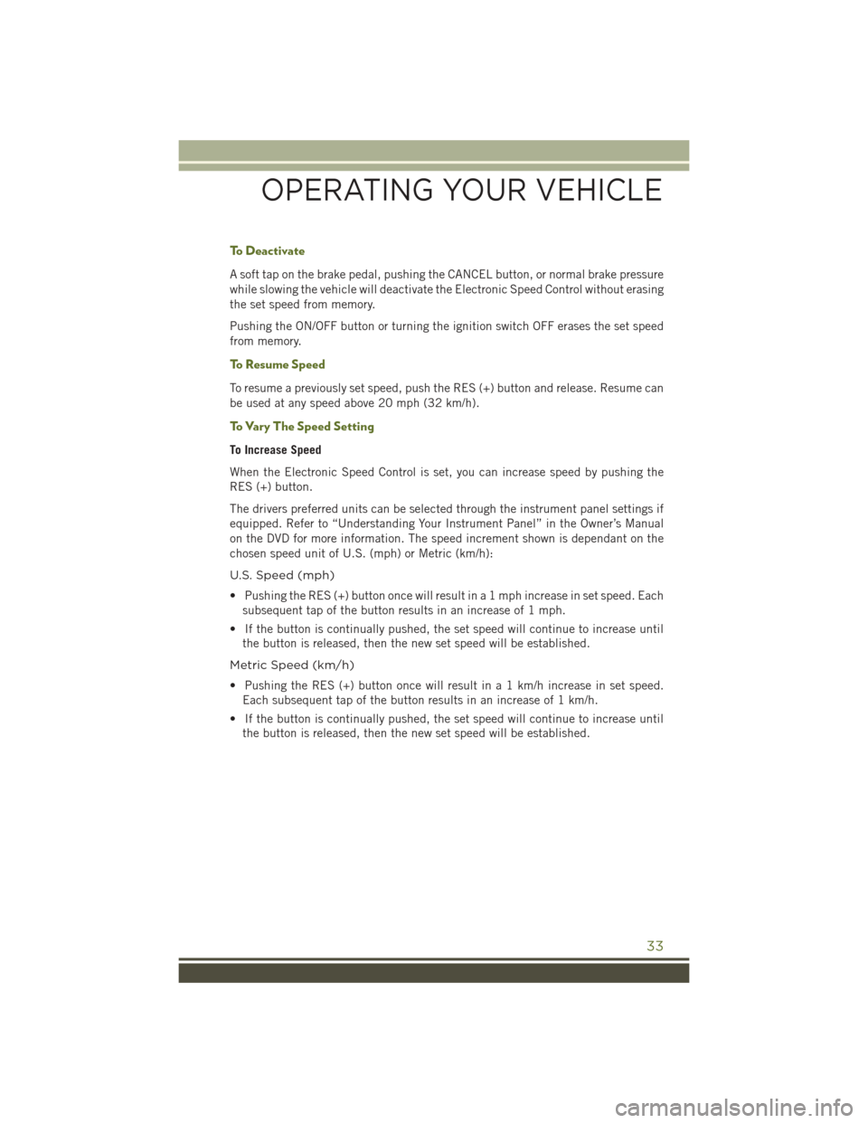 JEEP WRANGLER 2016 JK / 3.G User Guide To Deactivate
A soft tap on the brake pedal, pushing the CANCEL button, or normal brake pressure
while slowing the vehicle will deactivate the Electronic Speed Control without erasing
the set speed fr JEEP WRANGLER 2016 JK / 3.G User Guide To Deactivate
A soft tap on the brake pedal, pushing the CANCEL button, or normal brake pressure
while slowing the vehicle will deactivate the Electronic Speed Control without erasing
the set speed fr