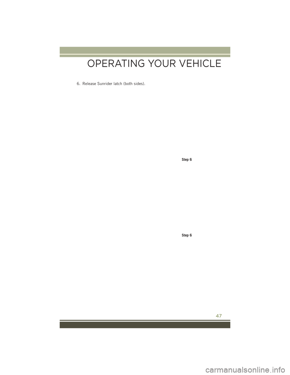 JEEP WRANGLER 2016 JK / 3.G Service Manual 6. Release Sunrider latch (both sides).
Step 6
Step 6
OPERATING YOUR VEHICLE
47 