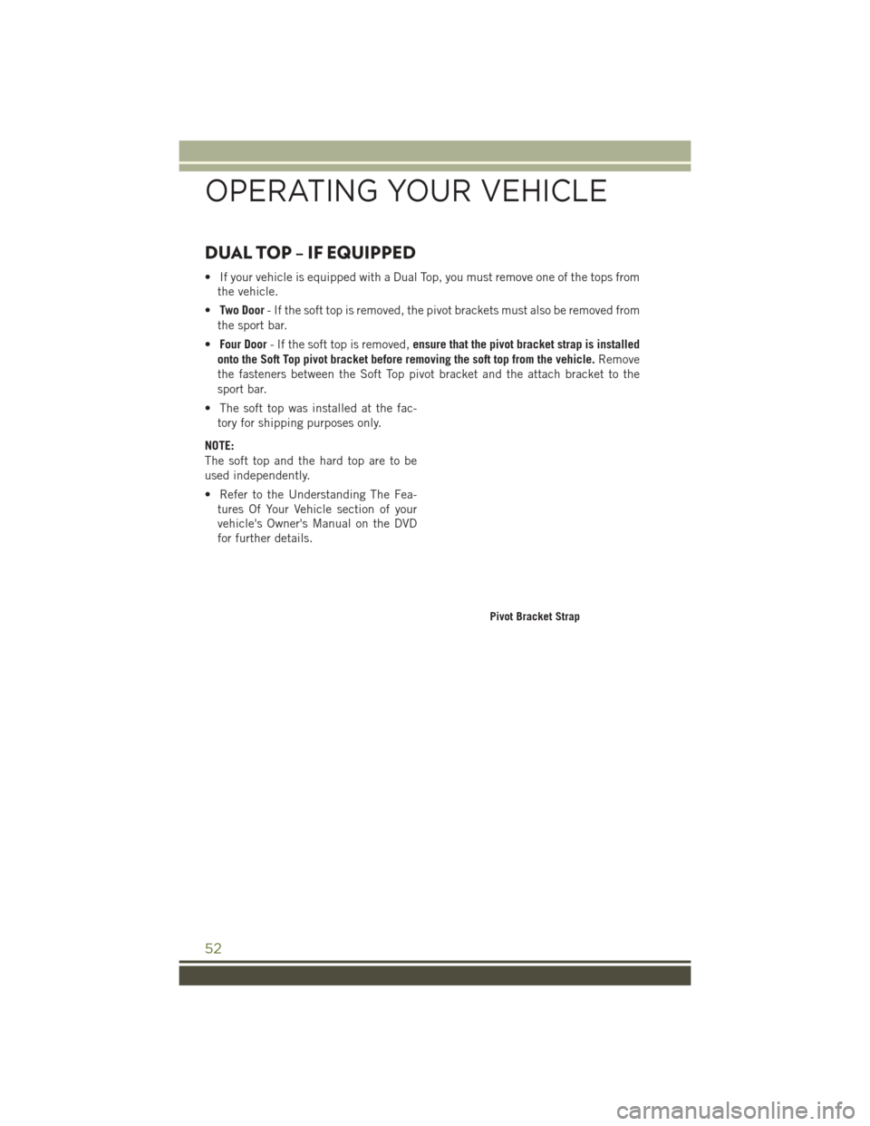 JEEP WRANGLER 2016 JK / 3.G Workshop Manual DUAL TOP – IF EQUIPPED
• If your vehicle is equipped with a Dual Top, you must remove one of the tops fromthe vehicle.
• Two Door - If the soft top is removed, the pivot brackets must also be re JEEP WRANGLER 2016 JK / 3.G Workshop Manual DUAL TOP – IF EQUIPPED
• If your vehicle is equipped with a Dual Top, you must remove one of the tops fromthe vehicle.
• Two Door - If the soft top is removed, the pivot brackets must also be re