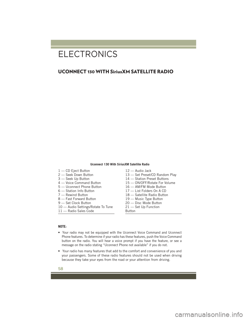 JEEP WRANGLER 2016 JK / 3.G User Guide UCONNECT 130 WITH SiriusXM SATELLITE RADIO
NOTE:
•
Your radio may not be equipped with the Uconnect Voice Command and Uconnect
Phone features. To determine if your radio has these features, push the