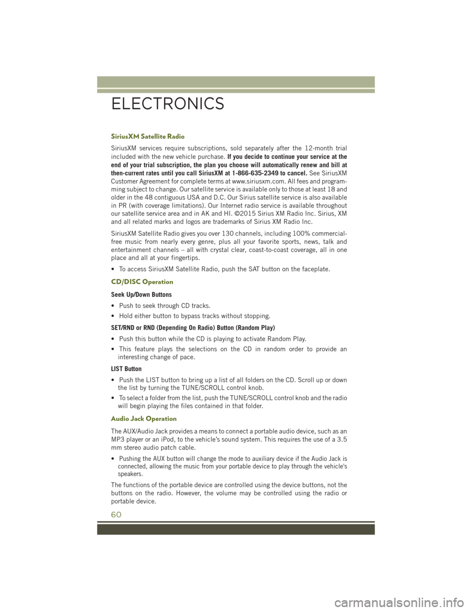 JEEP WRANGLER 2016 JK / 3.G User Guide SiriusXM Satellite Radio
SiriusXM services require subscriptions, sold separately after the 12-month trial
included with the new vehicle purchase.If you decide to continue your service at the
end of y