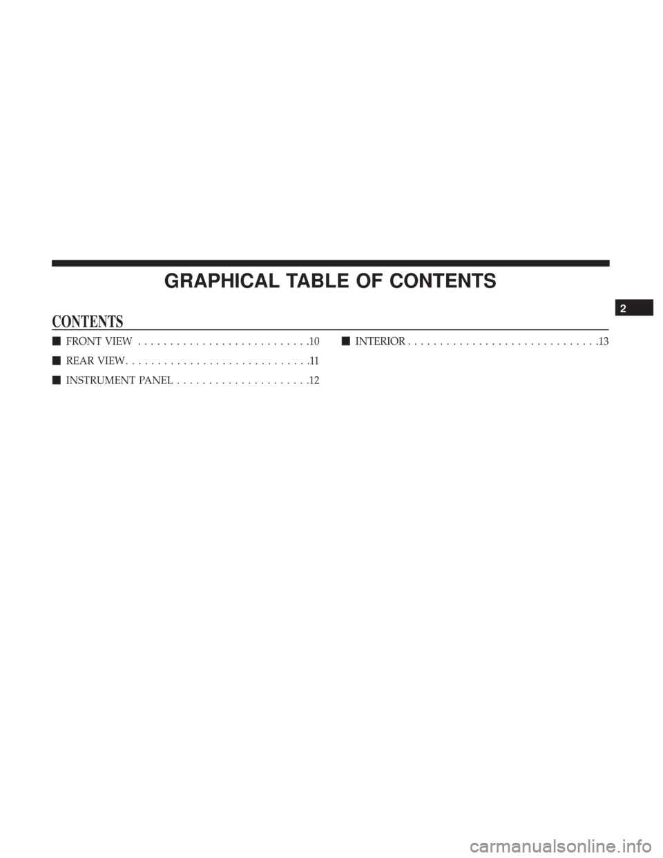 JEEP WRANGLER 2017 JK / 3.G User Guide GRAPHICAL TABLE OF CONTENTS
CONTENTS
FRONT VIEW ...........................10
 REAR VIEW .............................11
 INSTRUMENT PANEL .....................12 
INTERIOR .......................