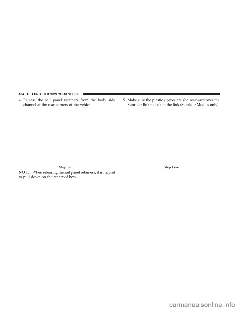 JEEP WRANGLER 2017 JK / 3.G Owners Manual 4. Release the sail panel retainers from the body sidechannel at the rear corners of the vehicle.
NOTE: When releasing the sail panel retainers, it is helpful
to pull down on the rear roof bow. 5. Mak