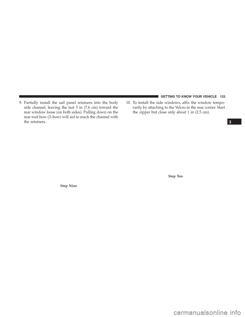 JEEP WRANGLER 2017 JK / 3.G User Guide 9. Partially install the sail panel retainers into the bodyside channel, leaving the last 3 in (7.6 cm) toward the
rear window loose (on both sides). Pulling down on the
rear roof bow (3–bow) will a