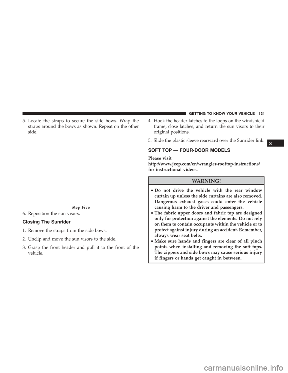 JEEP WRANGLER 2017 JK / 3.G Owners Manual 5. Locate the straps to secure the side bows. Wrap thestraps around the bows as shown. Repeat on the other
side.
6. Reposition the sun visors.
Closing The Sunrider
1. Remove the straps from the side b