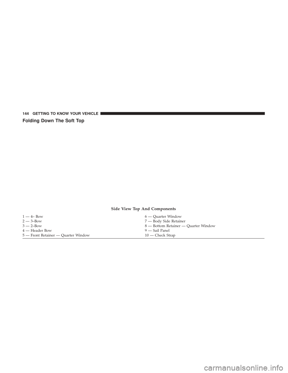 JEEP WRANGLER 2017 JK / 3.G Owners Manual Folding Down The Soft Top
Side View Top And Components
1 — 4– Bow6 — Quarter Window
2 — 3–Bow 7 — Body Side Retainer
3 — 2–Bow 8 — Bottom Retainer — Quarter Window
4 — Header Bow