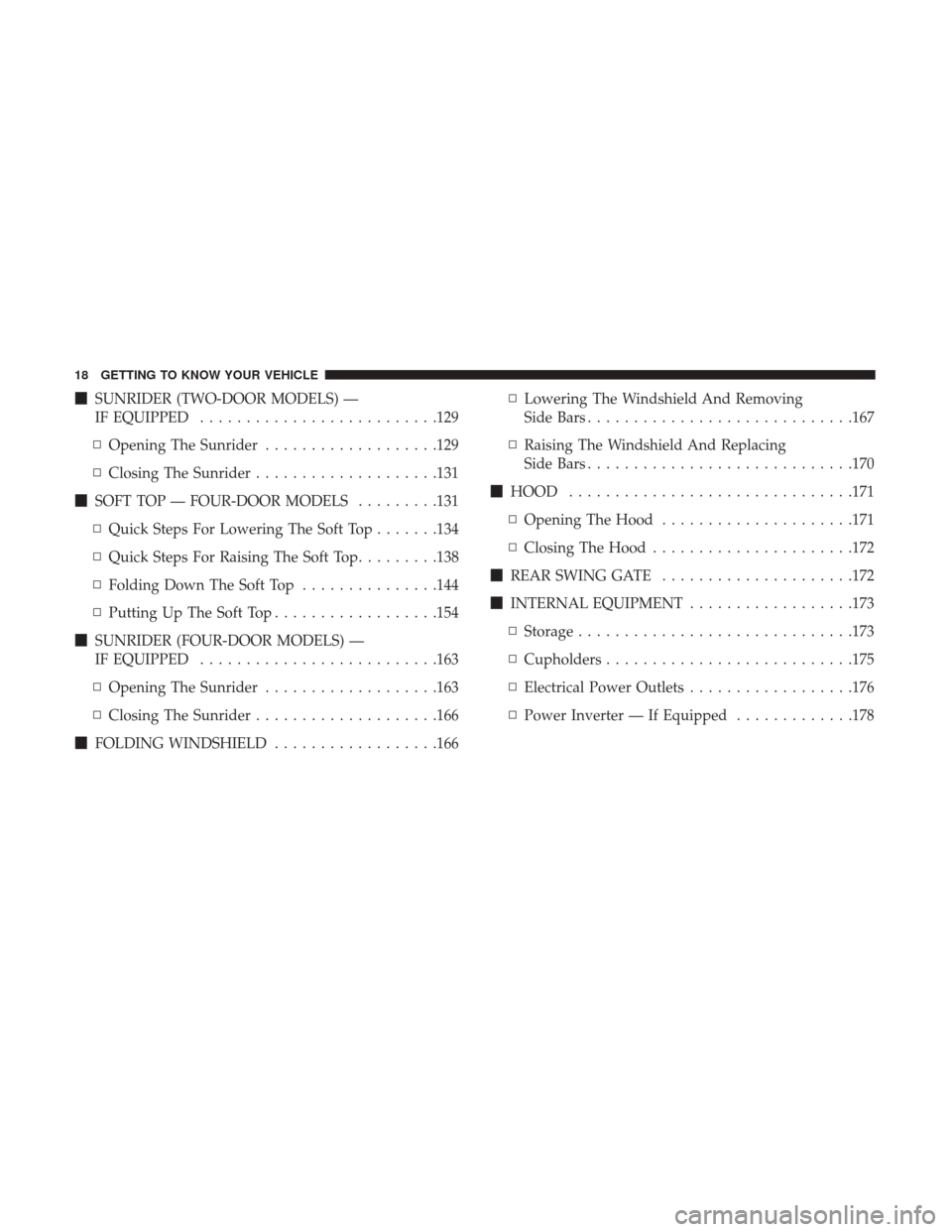 JEEP WRANGLER 2017 JK / 3.G User Guide SUNRIDER (TWO-DOOR MODELS) —
IF EQUIPPED ......................... .129
▫ Opening The Sunrider ...................129
▫ Closing The Sunrider ....................131
 SOFT TOP — FOUR-DOOR MOD