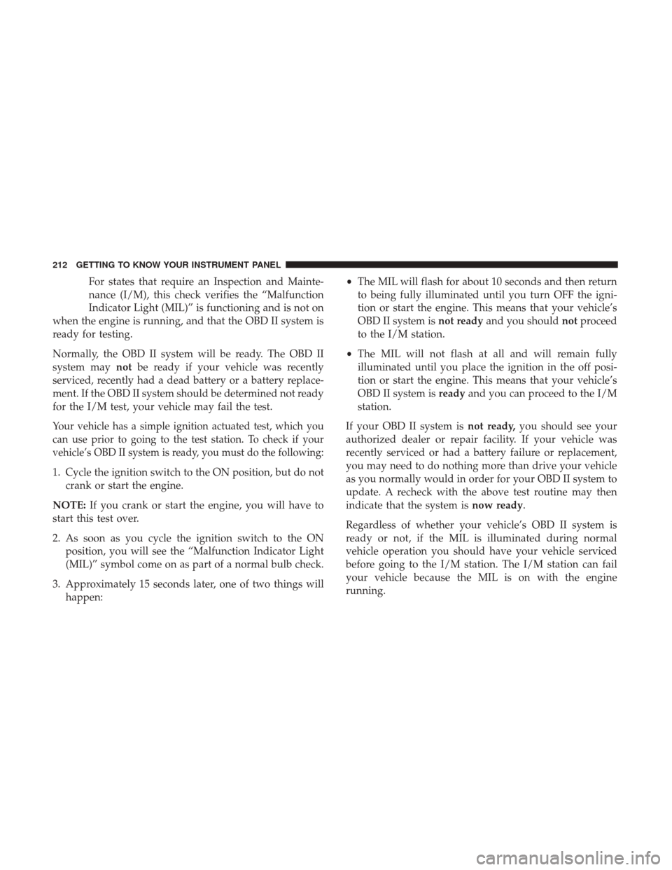 JEEP WRANGLER 2017 JK / 3.G Owners Manual For states that require an Inspection and Mainte-
nance (I/M), this check verifies the “Malfunction
Indicator Light (MIL)” is functioning and is not on
when the engine is running, and that the OBD