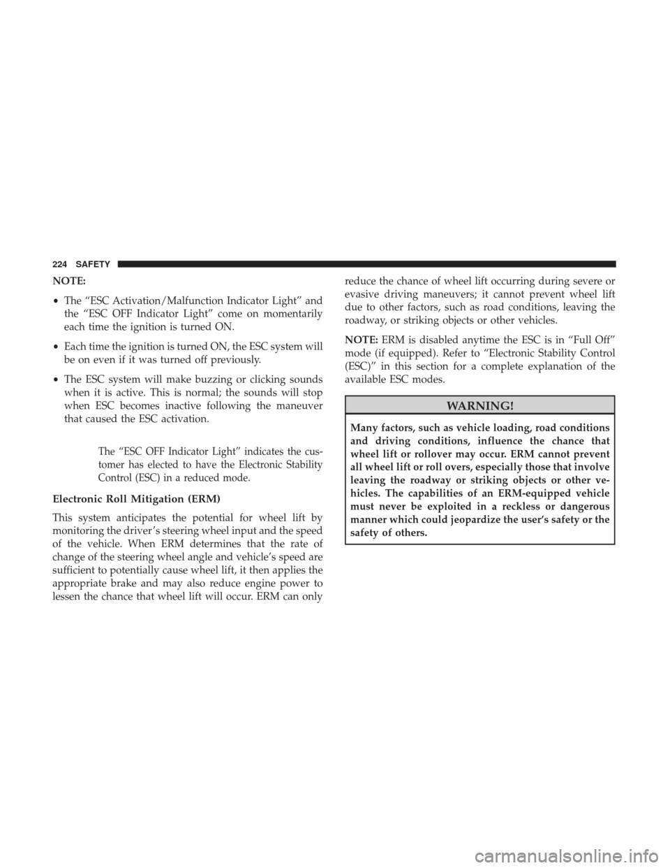 JEEP WRANGLER 2017 JK / 3.G User Guide NOTE:
•The “ESC Activation/Malfunction Indicator Light” and
the “ESC OFF Indicator Light” come on momentarily
each time the ignition is turned ON.
• Each time the ignition is turned ON, th JEEP WRANGLER 2017 JK / 3.G User Guide NOTE:
•The “ESC Activation/Malfunction Indicator Light” and
the “ESC OFF Indicator Light” come on momentarily
each time the ignition is turned ON.
• Each time the ignition is turned ON, th