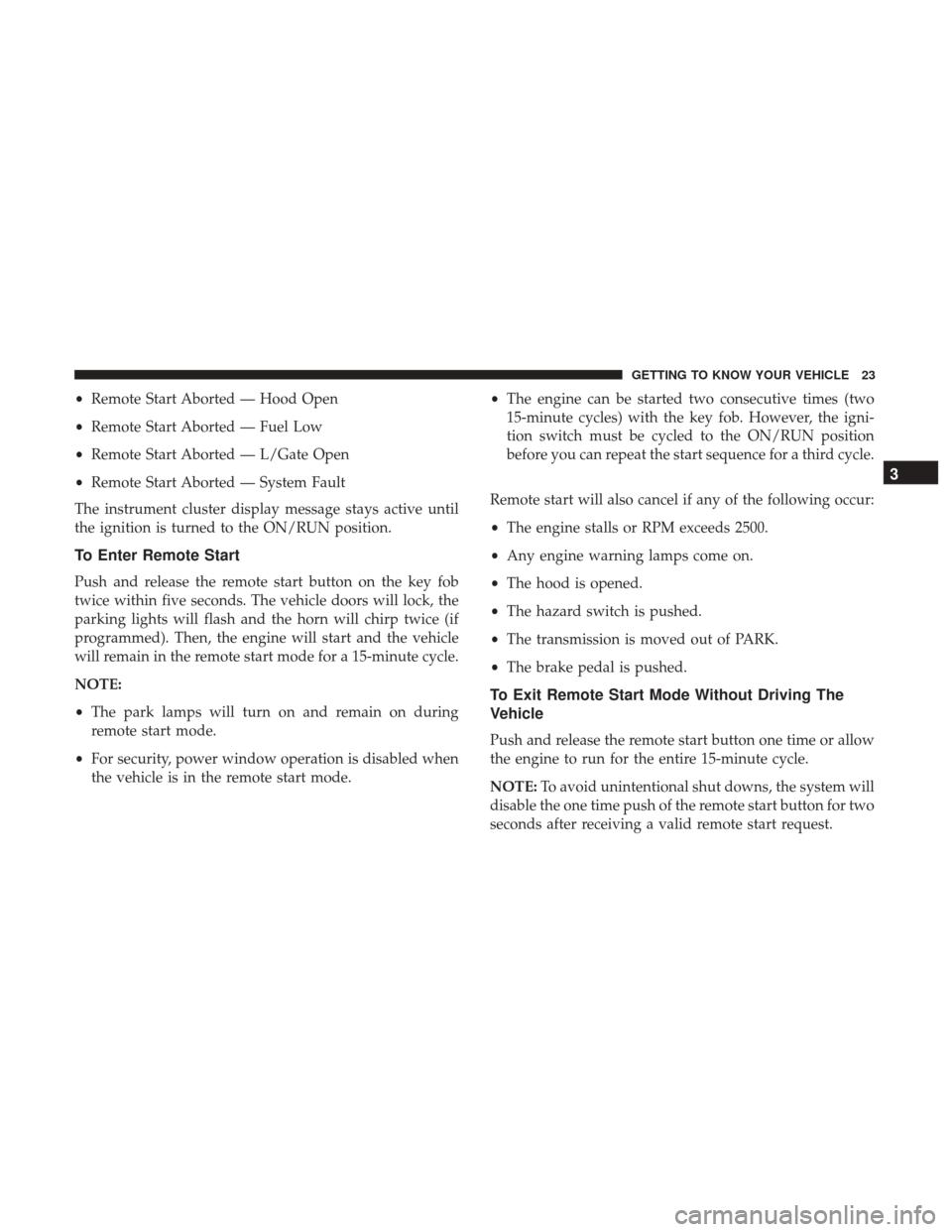 JEEP WRANGLER 2017 JK / 3.G Owners Manual •Remote Start Aborted — Hood Open
• Remote Start Aborted — Fuel Low
• Remote Start Aborted — L/Gate Open
• Remote Start Aborted — System Fault
The instrument cluster display message st