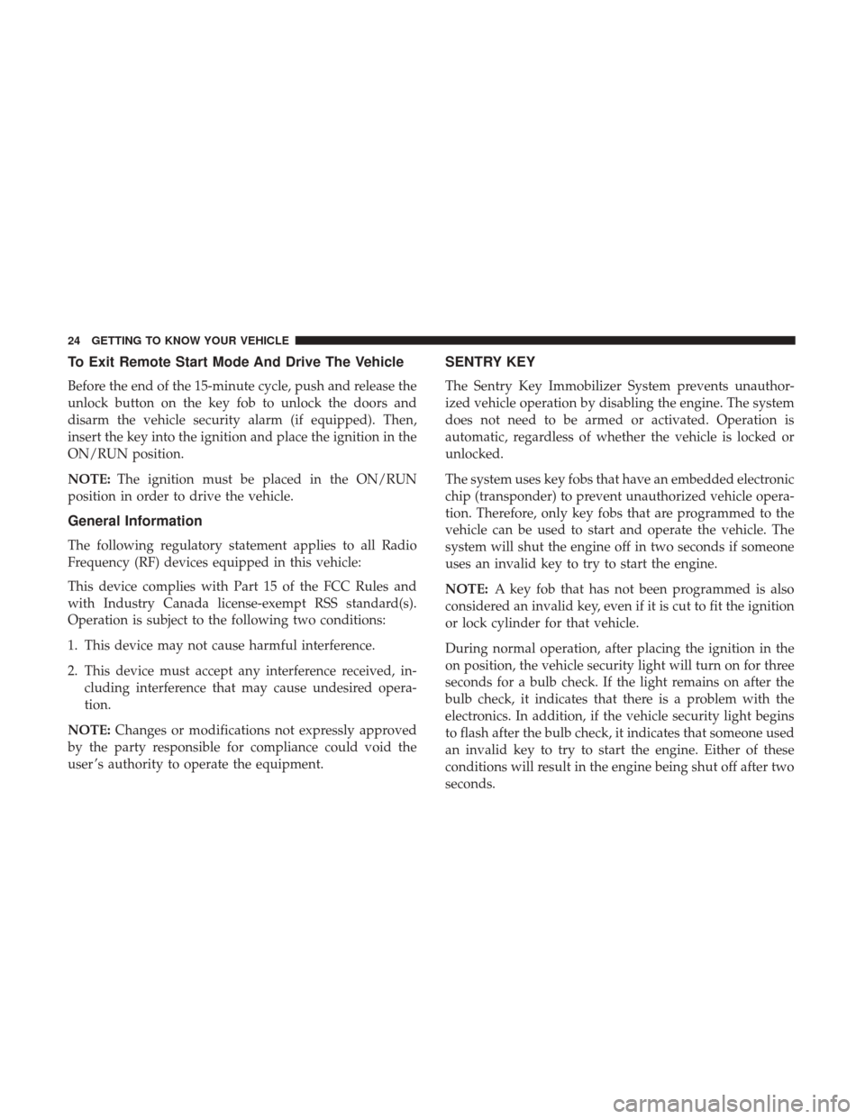 JEEP WRANGLER 2017 JK / 3.G Owners Manual To Exit Remote Start Mode And Drive The Vehicle
Before the end of the 15-minute cycle, push and release the
unlock button on the key fob to unlock the doors and
disarm the vehicle security alarm (if e JEEP WRANGLER 2017 JK / 3.G Owners Manual To Exit Remote Start Mode And Drive The Vehicle
Before the end of the 15-minute cycle, push and release the
unlock button on the key fob to unlock the doors and
disarm the vehicle security alarm (if e