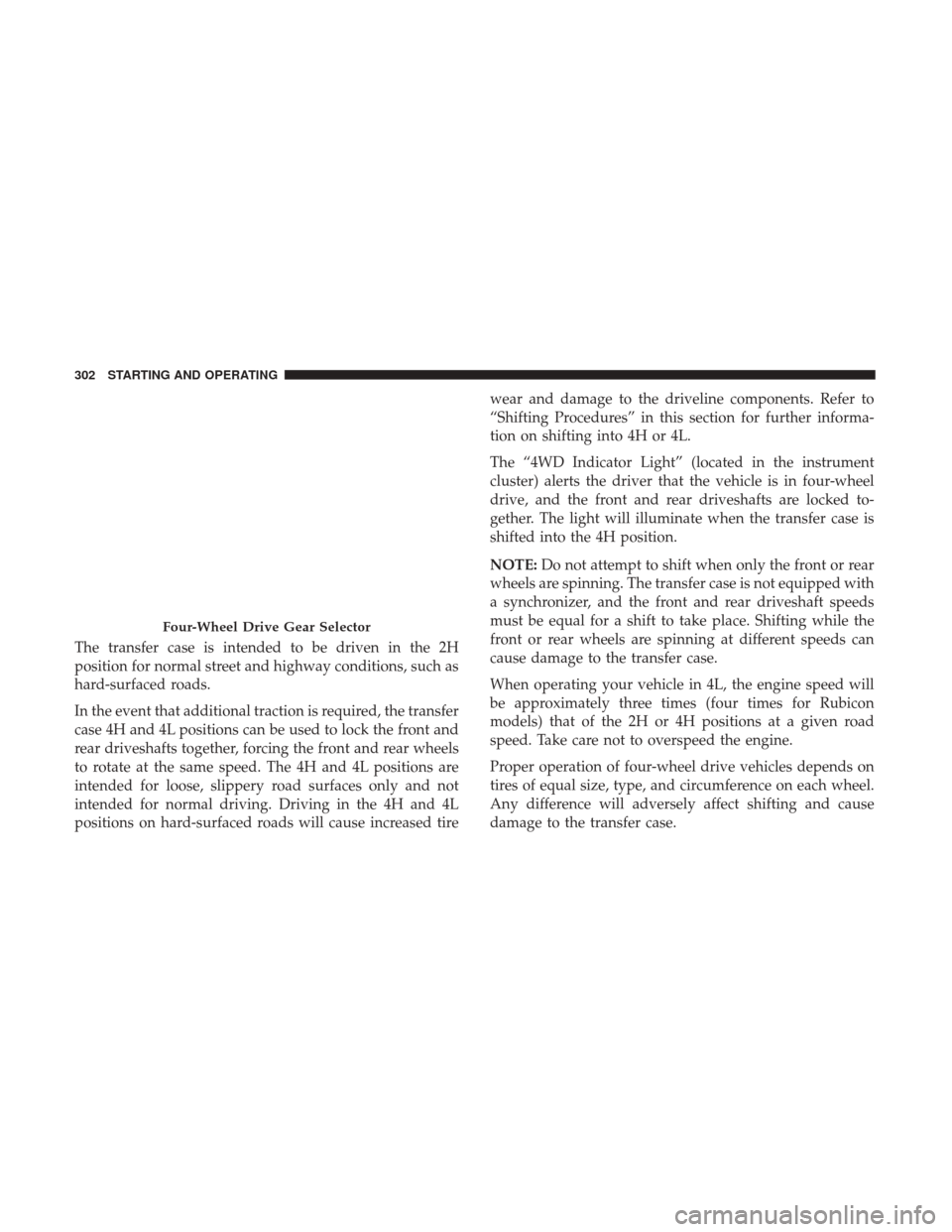 JEEP WRANGLER 2017 JK / 3.G Service Manual The transfer case is intended to be driven in the 2H
position for normal street and highway conditions, such as
hard-surfaced roads.
In the event that additional traction is required, the transfer
cas JEEP WRANGLER 2017 JK / 3.G Service Manual The transfer case is intended to be driven in the 2H
position for normal street and highway conditions, such as
hard-surfaced roads.
In the event that additional traction is required, the transfer
cas