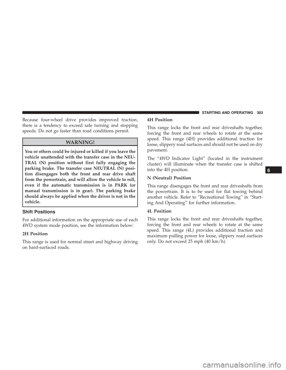 JEEP WRANGLER 2017 JK / 3.G User Guide Because four-wheel drive provides improved traction,
there is a tendency to exceed safe turning and stopping
speeds. Do not go faster than road conditions permit.
WARNING!
You or others could be injur JEEP WRANGLER 2017 JK / 3.G User Guide Because four-wheel drive provides improved traction,
there is a tendency to exceed safe turning and stopping
speeds. Do not go faster than road conditions permit.
WARNING!
You or others could be injur
