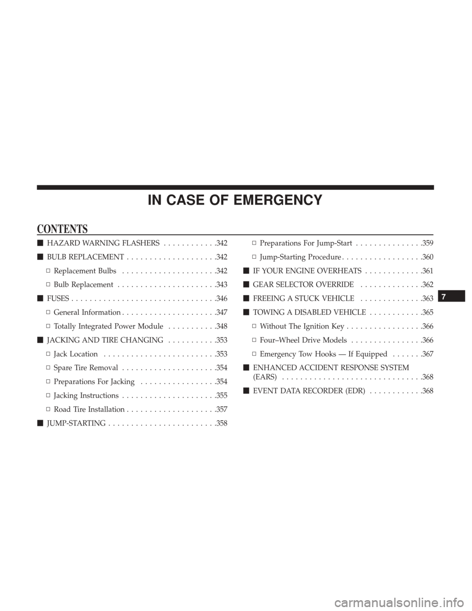 JEEP WRANGLER 2017 JK / 3.G User Guide IN CASE OF EMERGENCY
CONTENTS
HAZARD WARNING FLASHERS ............342
 BULB REPLACEMENT ....................342
▫ Replacement Bulbs .....................342
▫ Bulb Replacement ..................