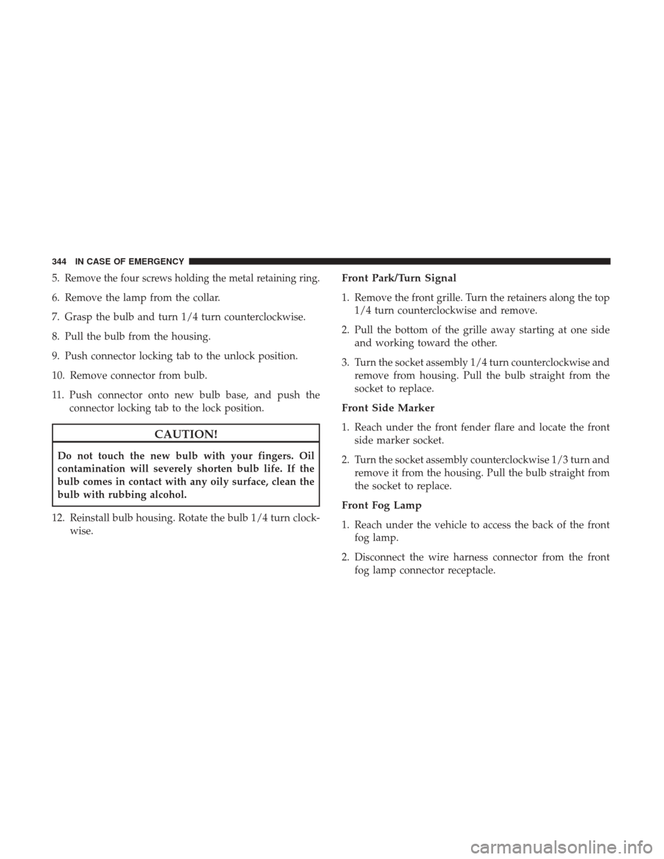 JEEP WRANGLER 2017 JK / 3.G Owners Manual 5.Remove the four screws holding the metal retaining ring.
6. Remove the lamp from the collar.
7. Grasp the bulb and turn 1/4 turn counterclockwise.
8. Pull the bulb from the housing.
9. Push connecto