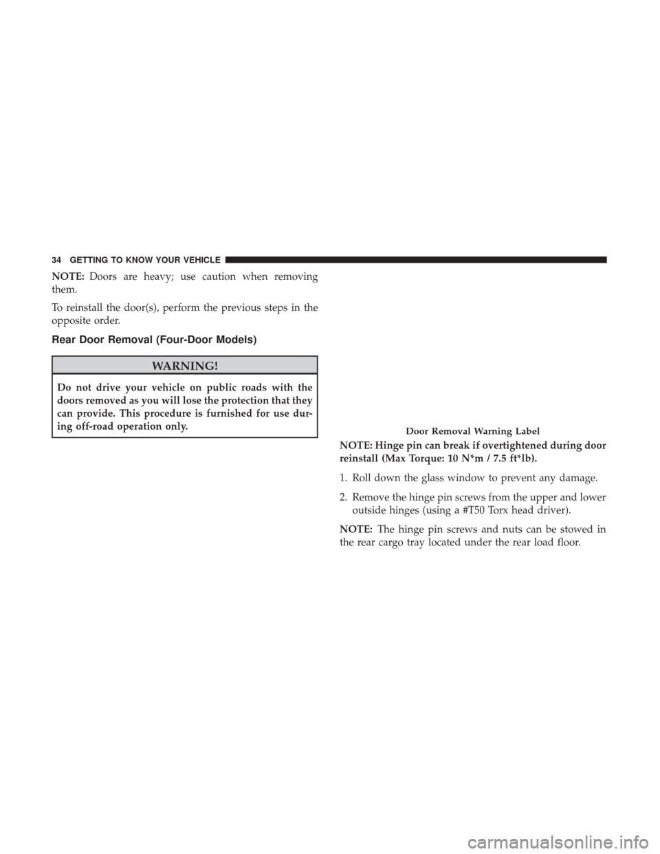 JEEP WRANGLER 2017 JK / 3.G Owners Guide NOTE:Doors are heavy; use caution when removing
them.
To reinstall the door(s), perform the previous steps in the
opposite order.
Rear Door Removal (Four-Door Models)
WARNING!
Do not drive your vehicl