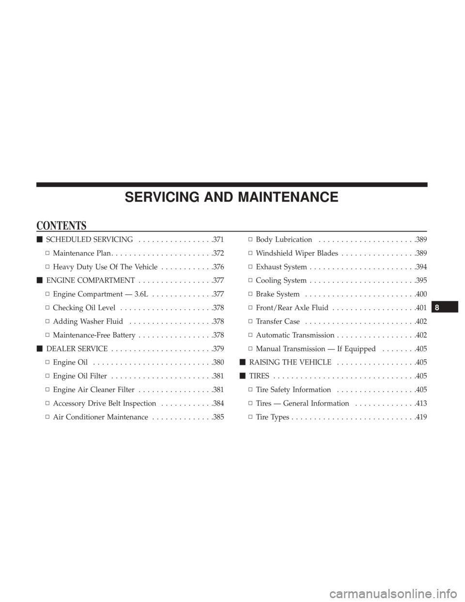 JEEP WRANGLER 2017 JK / 3.G Owners Manual SERVICING AND MAINTENANCE
CONTENTS
SCHEDULED SERVICING .................371
▫ Maintenance Plan ...................... .372
▫ Heavy Duty Use Of The Vehicle ............376
 ENGINE COMPARTMENT ...