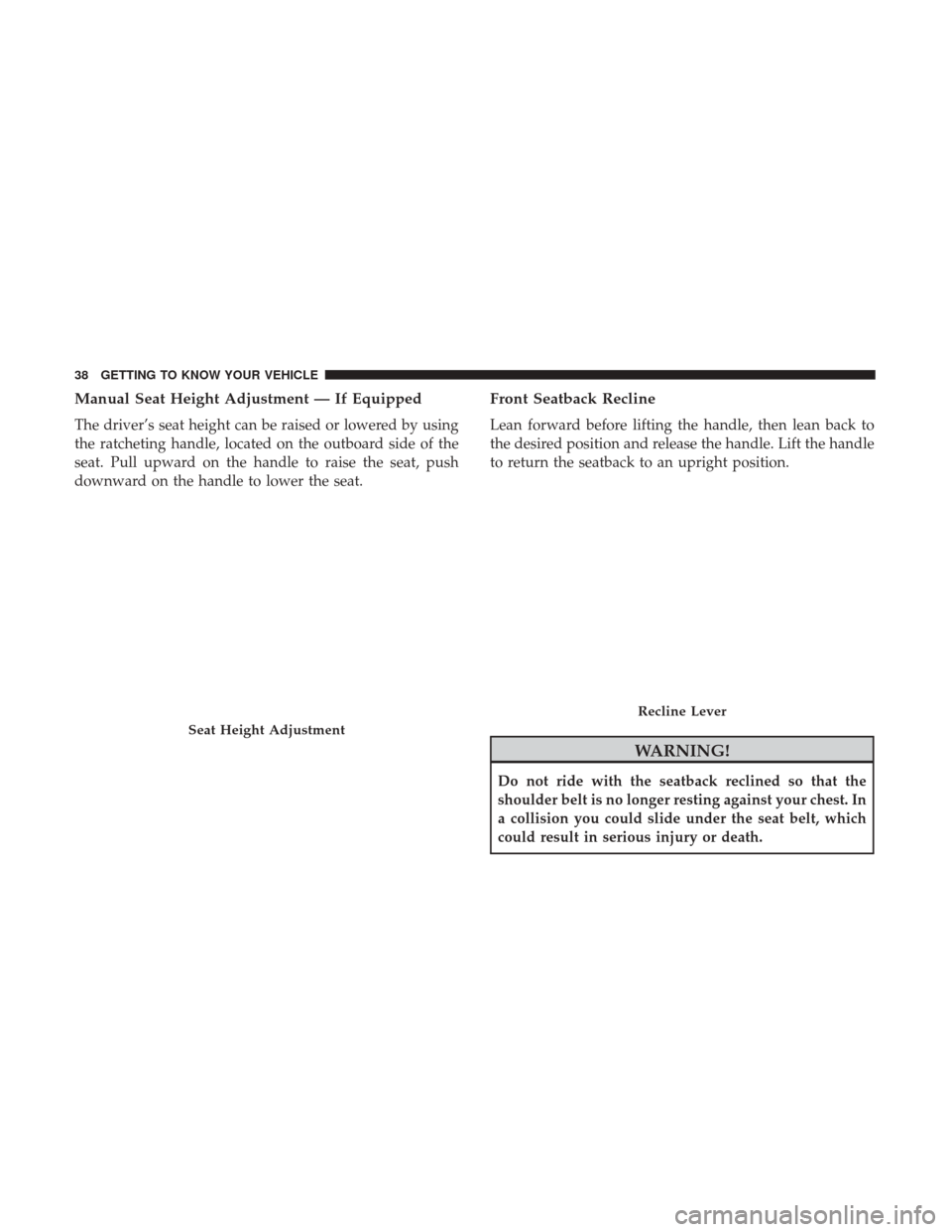 JEEP WRANGLER 2017 JK / 3.G User Guide Manual Seat Height Adjustment — If Equipped
The driver’s seat height can be raised or lowered by using
the ratcheting handle, located on the outboard side of the
seat. Pull upward on the handle to