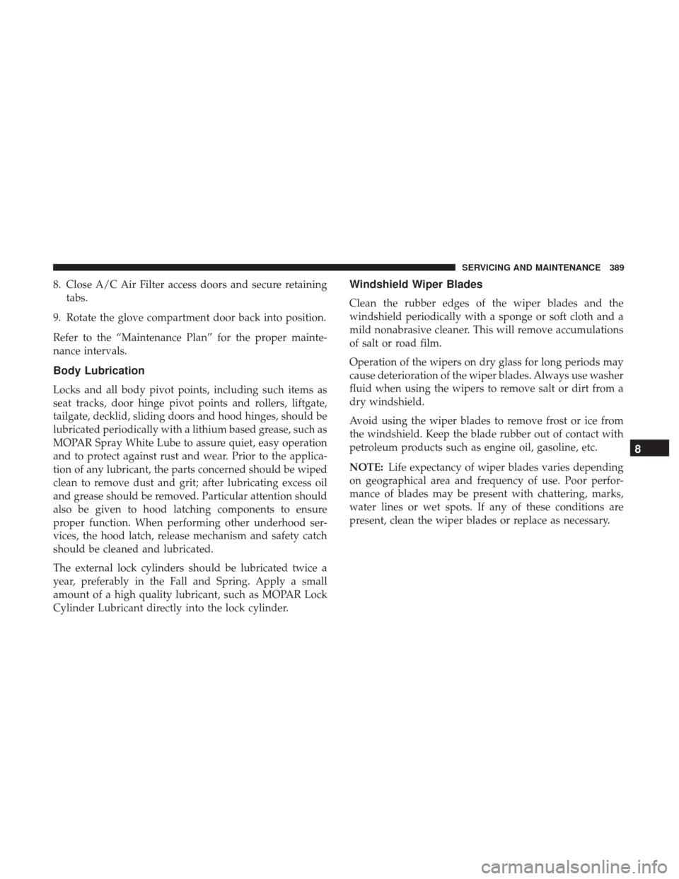 JEEP WRANGLER 2017 JK / 3.G User Guide 8. Close A/C Air Filter access doors and secure retainingtabs.
9. Rotate the glove compartment door back into position.
Refer to the “Maintenance Plan” for the proper mainte-
nance intervals.
Body