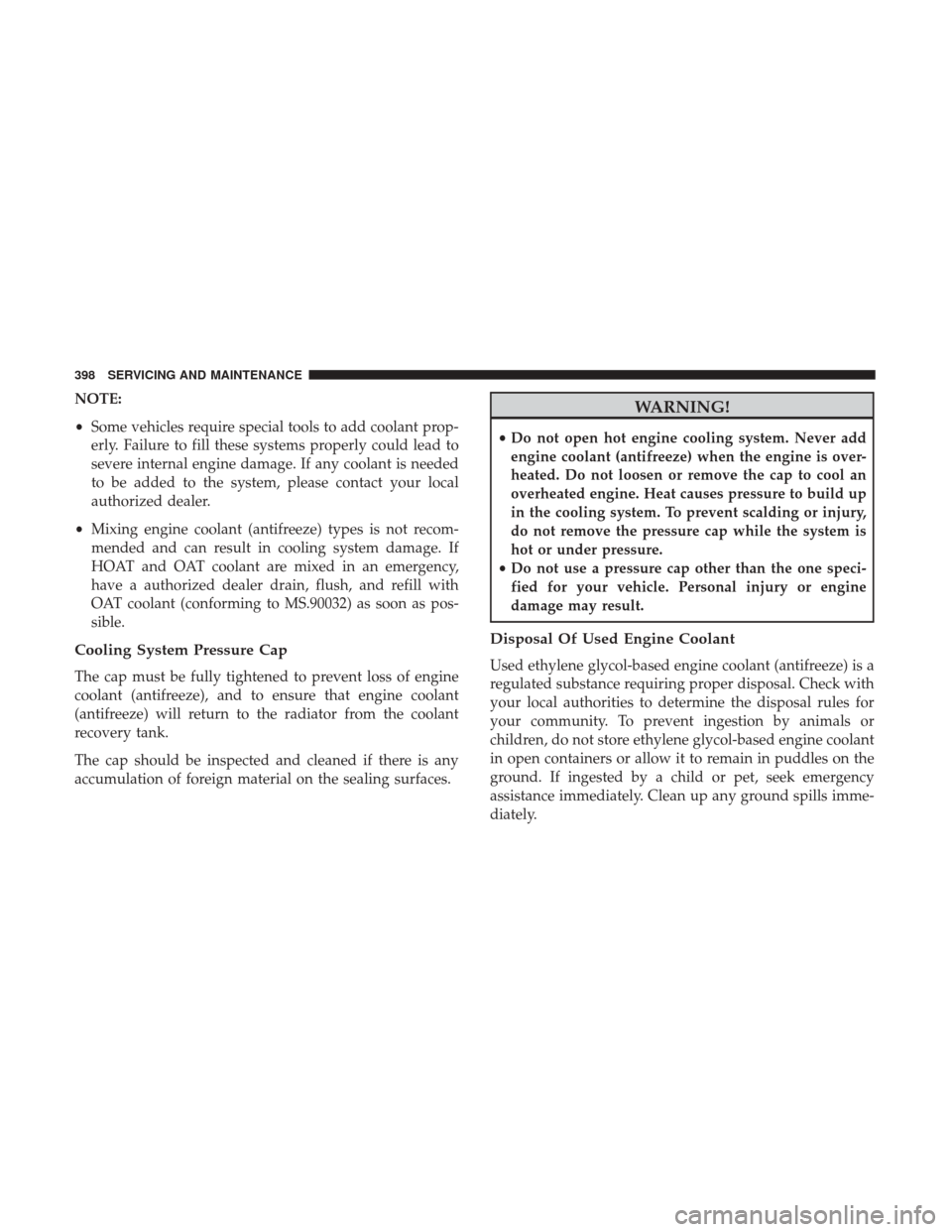 JEEP WRANGLER 2017 JK / 3.G User Guide NOTE:
•Some vehicles require special tools to add coolant prop-
erly. Failure to fill these systems properly could lead to
severe internal engine damage. If any coolant is needed
to be added to the 