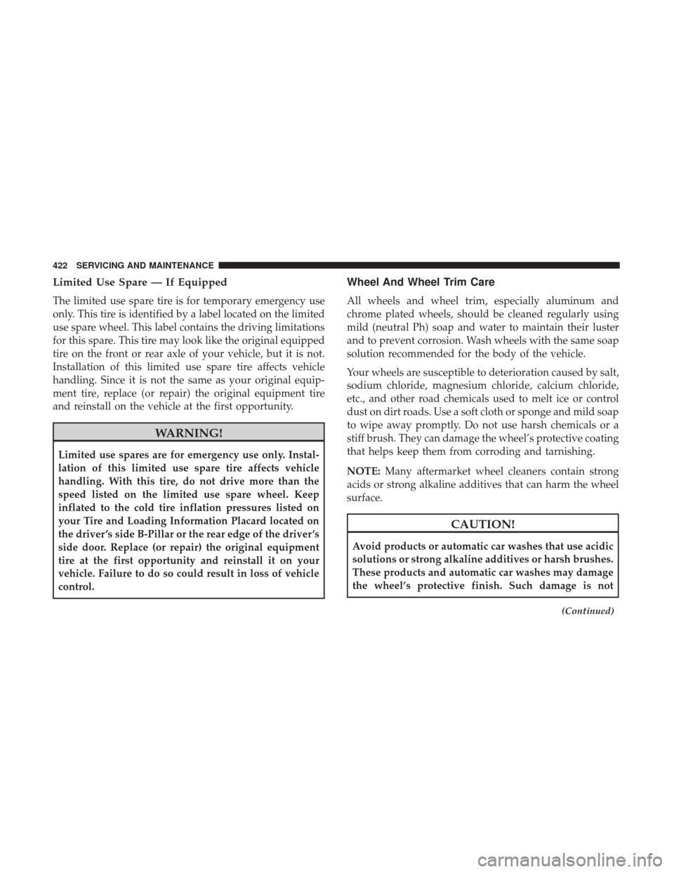 JEEP WRANGLER 2017 JK / 3.G Owners Manual Limited Use Spare — If Equipped
The limited use spare tire is for temporary emergency use
only. This tire is identified by a label located on the limited
use spare wheel. This label contains the dri