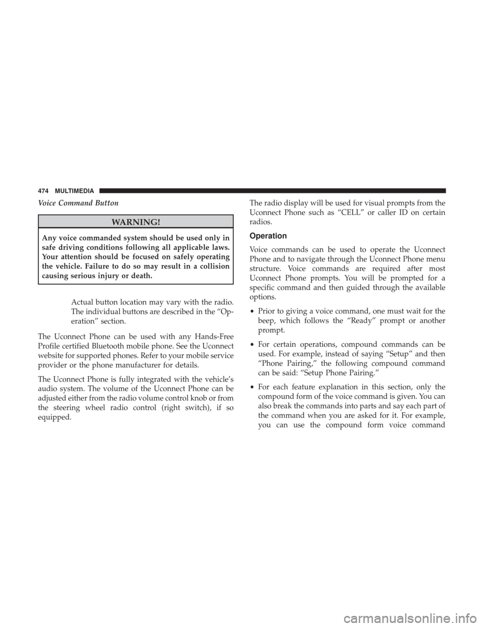 JEEP WRANGLER 2017 JK / 3.G Owners Manual Voice Command Button
WARNING!
Any voice commanded system should be used only in
safe driving conditions following all applicable laws.
Your attention should be focused on safely operating
the vehicle.