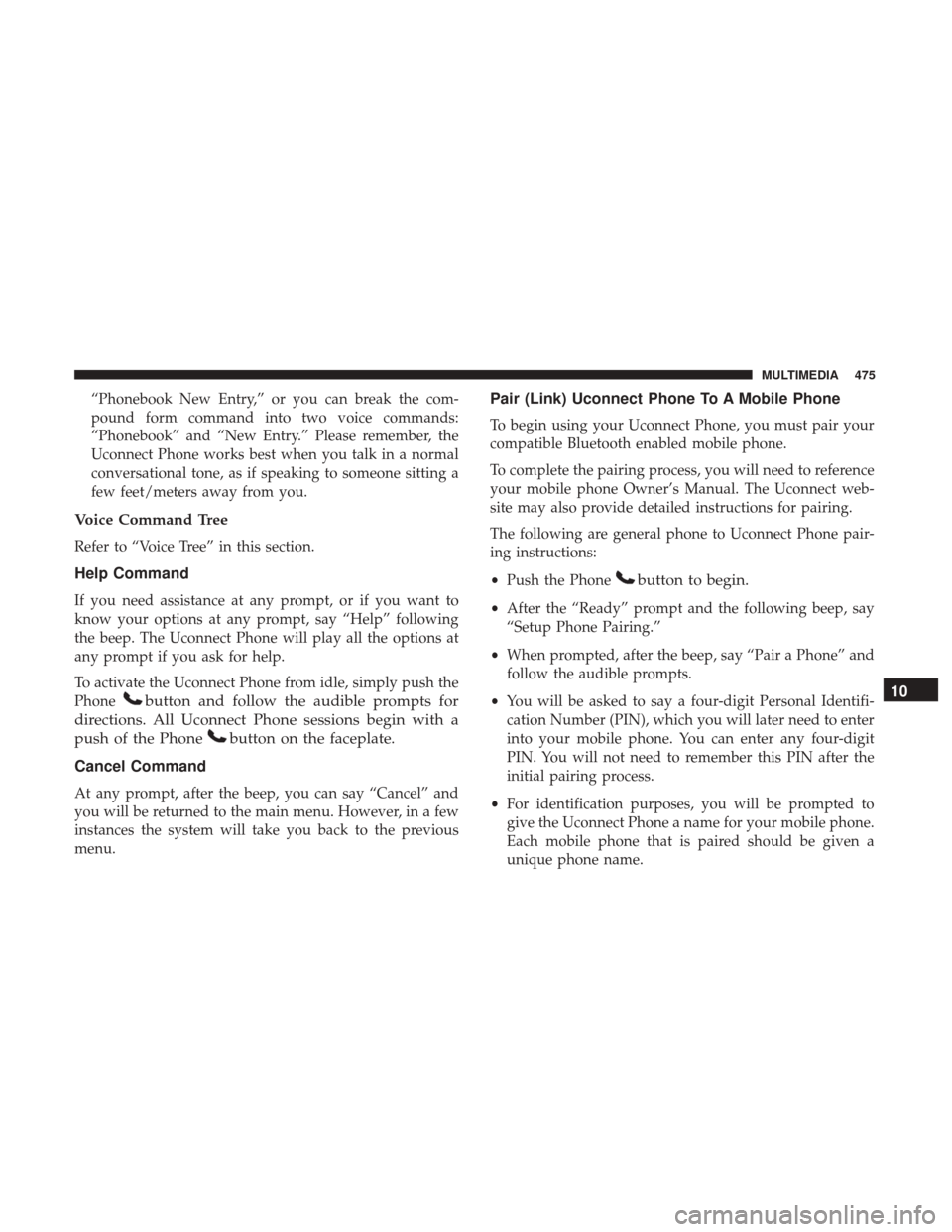 JEEP WRANGLER 2017 JK / 3.G Owners Manual “Phonebook New Entry,” or you can break the com-
pound form command into two voice commands:
“Phonebook” and “New Entry.” Please remember, the
Uconnect Phone works best when you talk in a JEEP WRANGLER 2017 JK / 3.G Owners Manual “Phonebook New Entry,” or you can break the com-
pound form command into two voice commands:
“Phonebook” and “New Entry.” Please remember, the
Uconnect Phone works best when you talk in a