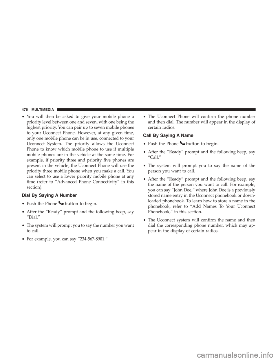 JEEP WRANGLER 2017 JK / 3.G Owners Manual •You will then be asked to give your mobile phone a
priority level between one and seven, with one being the
highest priority. You can pair up to seven mobile phones
to your Uconnect Phone. However, JEEP WRANGLER 2017 JK / 3.G Owners Manual •You will then be asked to give your mobile phone a
priority level between one and seven, with one being the
highest priority. You can pair up to seven mobile phones
to your Uconnect Phone. However,