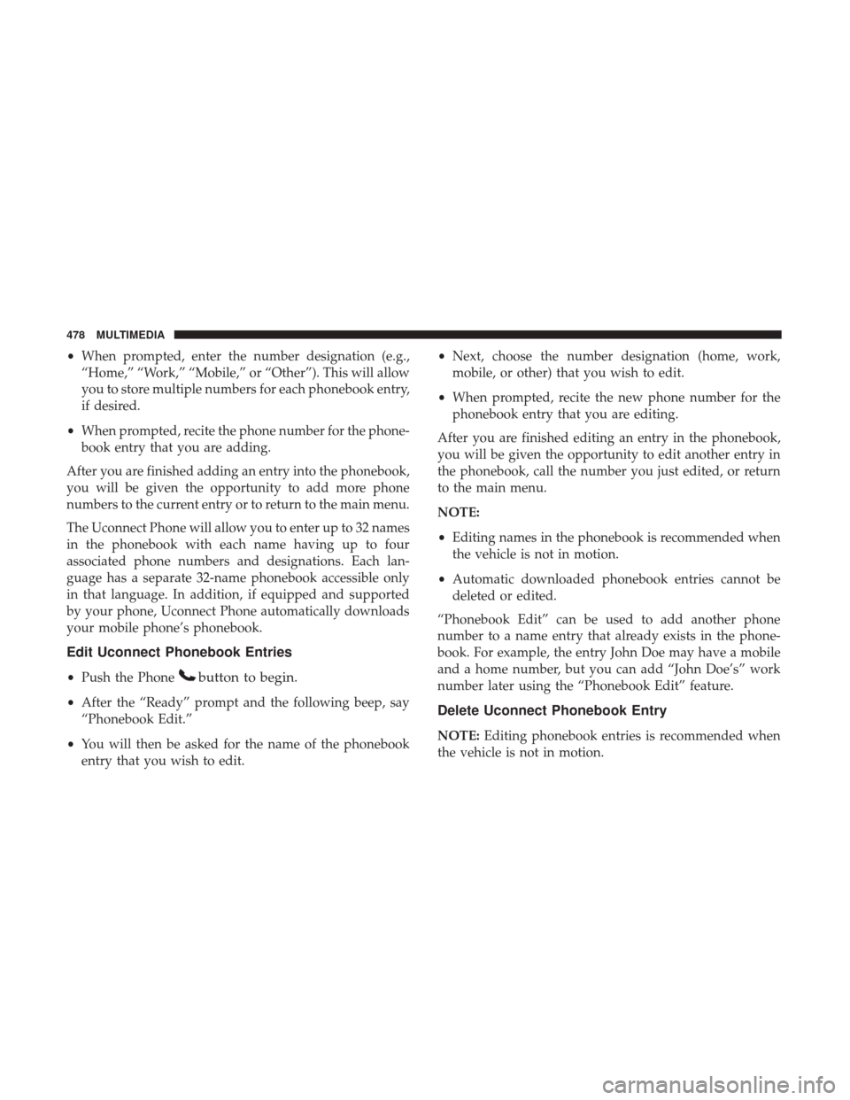 JEEP WRANGLER 2017 JK / 3.G Owners Manual •When prompted, enter the number designation (e.g.,
“Home,” “Work,” “Mobile,” or “Other”). This will allow
you to store multiple numbers for each phonebook entry,
if desired.
• Whe