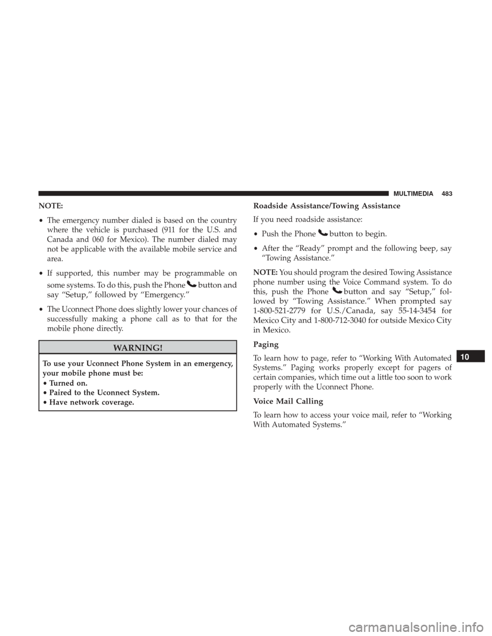 JEEP WRANGLER 2017 JK / 3.G Manual PDF NOTE:
•The emergency number dialed is based on the country
where the vehicle is purchased (911 for the U.S. and
Canada and 060 for Mexico). The number dialed may
not be applicable with the available JEEP WRANGLER 2017 JK / 3.G Manual PDF NOTE:
•The emergency number dialed is based on the country
where the vehicle is purchased (911 for the U.S. and
Canada and 060 for Mexico). The number dialed may
not be applicable with the available