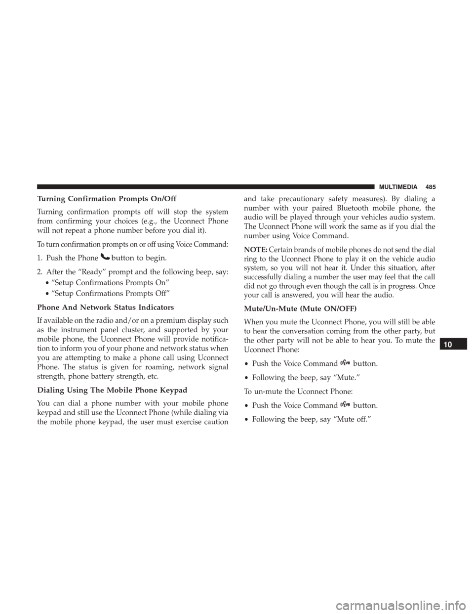 JEEP WRANGLER 2017 JK / 3.G Owners Manual Turning Confirmation Prompts On/Off
Turning confirmation prompts off will stop the system
from confirming your choices (e.g., the Uconnect Phone
will not repeat a phone number before you dial it).
To 